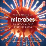 Microbes The Life-Changing Story of Germs, Phillip K. Peterson