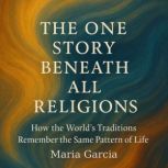 The One Story Beneath All Religions, Maria Garcia
