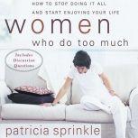 Women Who Do Too Much How to Stop Doing It All and Start Enjoying Your Life, Patricia Sprinkle