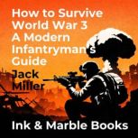 How to Survive World War 3 A Modern I..., Jack Miller