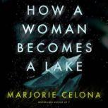 How a Woman Becomes a Lake, Marjorie Celona
