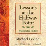Lessons at the Halfway Point Wisdom for Midlife, Michael Levine