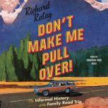 Don't Make Me Pull Over! An Informal History of the Family Road Trip, Richard Ratay