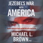 Jezebel's War With America The Plot to Destroy Our Country and What We Can Do to Turn the Tide, Michael L. Brown