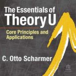 The Essentials of Theory U, C. Otto Scharmer