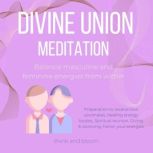 Divine Union Meditation Balance masculine and feminine energies from within Preparation to receive love soulmates, Healing energy bodies, Spiritual reunion, Giving & receiving, Honor your energies, Think and Bloom