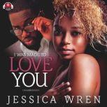 I Was Made to Love You The Ceanna and Avantae Story, Jessica Wren