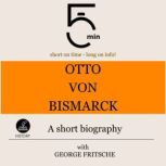 Otto von Bismarck A short biography, 5 Minutes