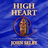 High Heart A Lucid Tale of Love &amp; Discovery, John Selby