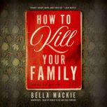 How to Kill Your Family A Novel, Bella Mackie