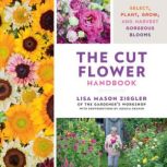 The Cut Flower Handbook, Lisa Mason Ziegler