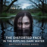 The distorted face in the rippling da..., Brittany Renee Annis