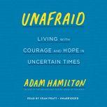 Unafraid Living with Courage and Hope in Troubled Times, Adam Hamilton