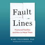 Fault Lines Fractured Families and How to Mend Them, Karl Pillemer, Ph.D.