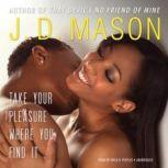 Take Your Pleasure Where You Find It, J. D. Mason