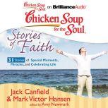 Chicken Soup for the Soul: Stories of Faith - 31 Stories of Special Moments, Miracles, and Celebrating Life, Jack Canfield