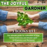 The Joyful Gardener The ultimate guide for  cultivation of both Alkaline herbal medicines  and blissful spirit, Hydroponics and Medical Marijuana, Jane E. Curtis