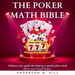 THE POKER MATH BIBLE : Achieve your goals developing a good poker mind. Micro and Small Stakes, Anderson M. Hill