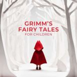 Grimms Fairy Tales for Children, The Brothers Grimm