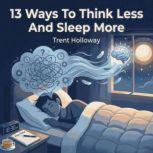 13 Ways To Think Less And Sleep More, Trent Holloway