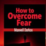 How to overcome fear, Maxwell Darkoo