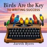 Birds Are the Key to Writing Success, Jareth Byers