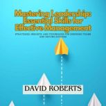 Mastering Leadership Essential Skill..., David Roberts