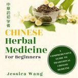 Chinese Herbal Medicine for Beginners..., Jessica Wang