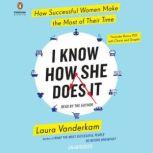 I Know How She Does It How Successful Women Make the Most of Their Time, Laura Vanderkam