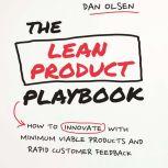 The Lean Product Playbook How to Innovate with Minimum Viable Products and Rapid Customer Feedback, Dan Olsen
