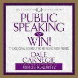 Public Speaking to Win The Original Formula To Speaking With Power (Abridged), Dale Carnegie