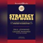 Strategy That Works How Winning Companies Close the Strategy-To-Execution Gap, Paul Leinwand