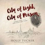 City of Light, City of Poison Murder, Magic, and the First Police Chief of Paris, Holly Tucker