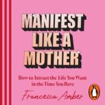 Manifest Like a Mother, Francesca Amber