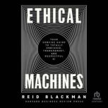 Ethical Machines Your Concise Guide to Totally Unbiased, Transparent, and Respectful AI, Reid Blackman