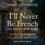 Ill Never Be French no matter what ..., Mark Greenside