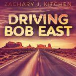 Driving Bob East, Zachary J. Kitchen