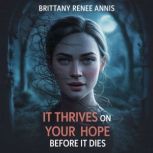 It thrives on your hope before it die..., Brittany Renee Annis