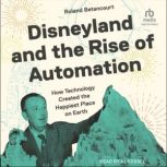 Disneyland and the Rise of Automation..., Roland Betancourt
