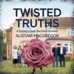 Twisted Truths  A Familys Dark Secr..., Alistair MacGregor