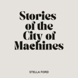 Stories of the City of Machines, Stella Ford