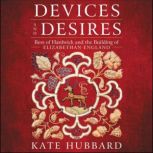 Devices and Desires Bess of Hardwick and the Building of Elizabethan England, Kate Hubbard