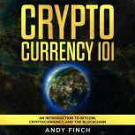 CRYPTOCURRENCY 101 AN INTRODUCTION TO BITCOIN, CRYPTOCURRENCY, AND THE BLOCKCHAIN, Andy Finch