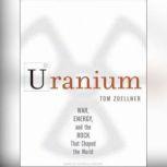 Uranium War, Energy, and the Rock That Shaped the World, Tom Zoellner