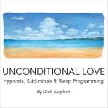 Unconditional Love Hypnosis, Sublimin..., Dick Sutphen