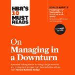 HBR's 10 Must Reads on Managing in a Downturn (Expanded Edition), Harvard Business Review