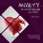 Anxiety in Relationship for Couples How to Rewire your Brain Overcoming Anxiety, Jealousy, Depression and Insecurity. Stop Negative Thinking so you can talk to Anyone starting Today!, Adele Friedman