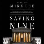 Saving Nine The Fight Against the Left's Audacious Plan to Pack the Supreme Court and Destroy American Liberty, Mike Lee
