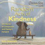 Chicken Soup for the Soul Random Acts of Kindness: 101 Stories of Compassion and Paying It Forward, Amy Newmark