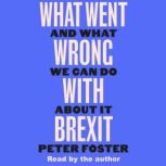 What Went Wrong With Brexit, Peter Foster